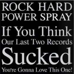 Rock hard power spray if You Think Our last two records sucked cd